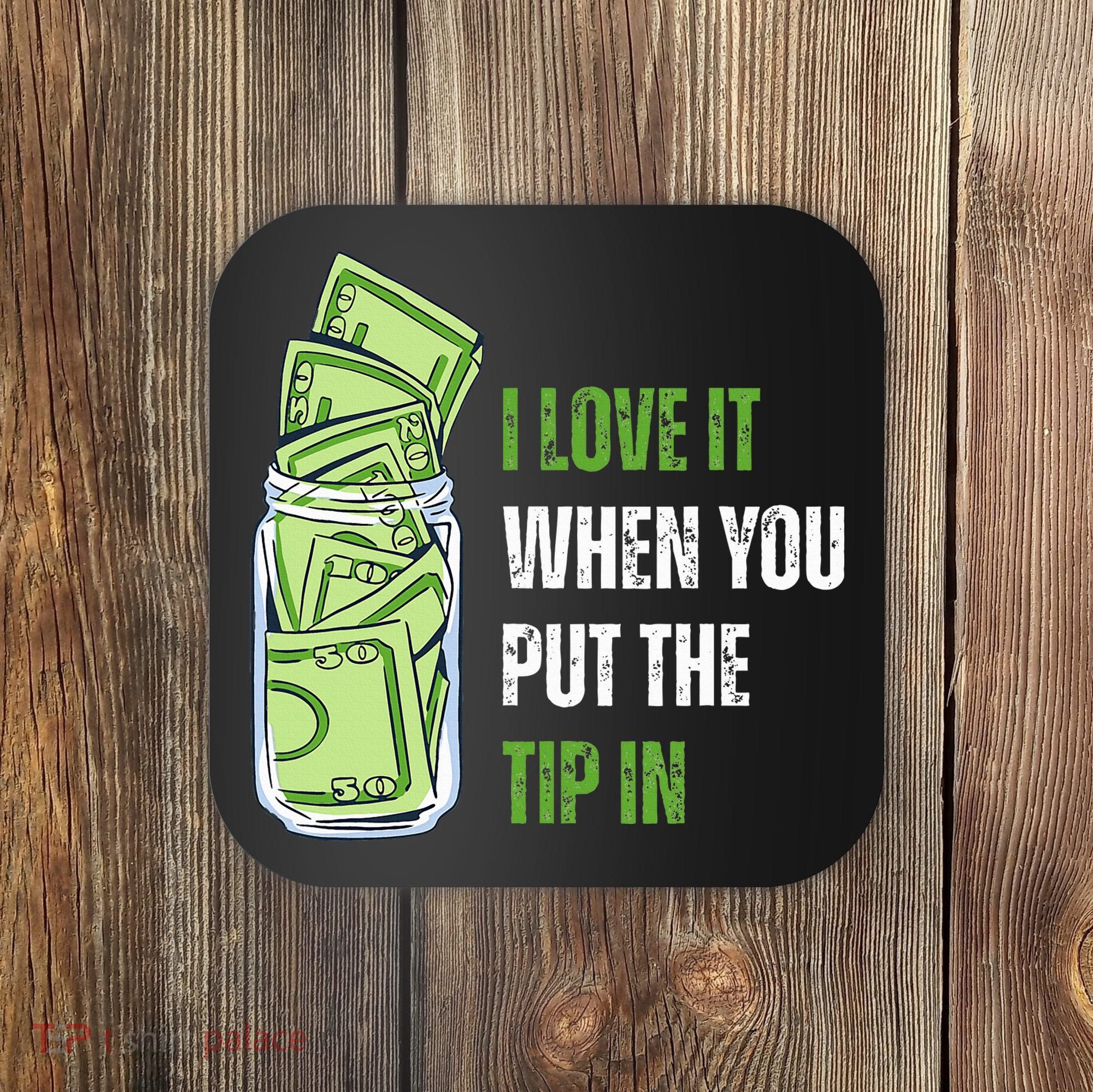 I Love It When You Put The Tip In Funny Bartender Coaster