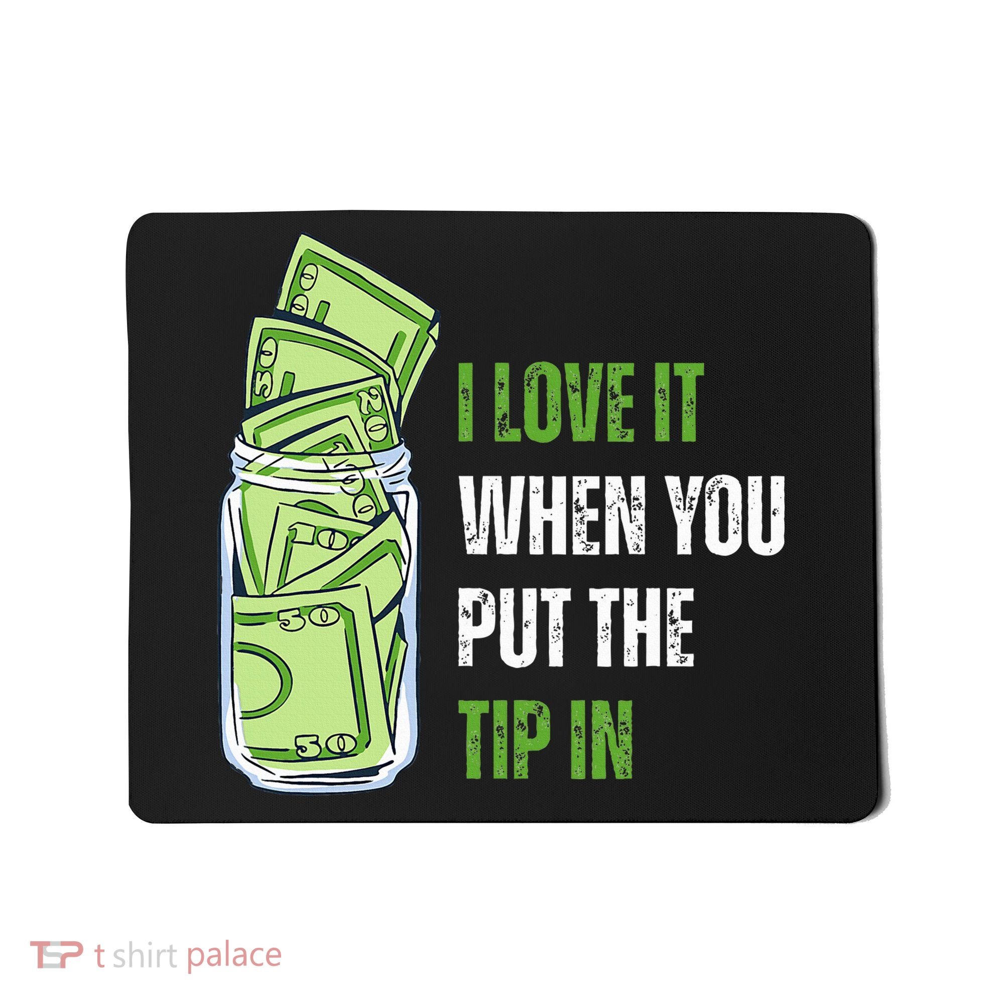 I Love It When You Put The Tip In Funny Bartender Mousepad