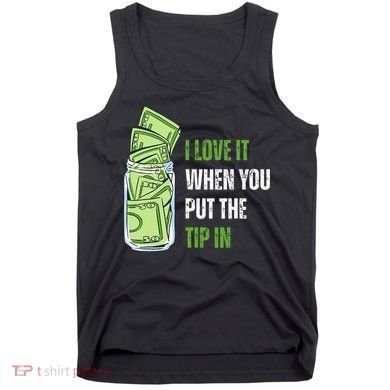 I Love It When You Put The Tip In Funny Bartender Tank Top
