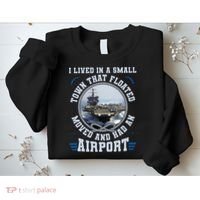 I Lived In A Small Town That Floated U S Aircraft Carrier Sweatshirt thumb 2