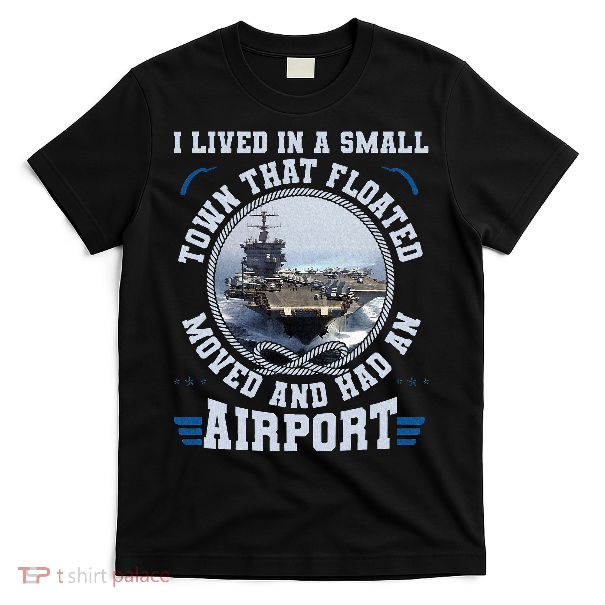 I Lived In A Small Town That Floated U S Aircraft Carrier T-Shirt