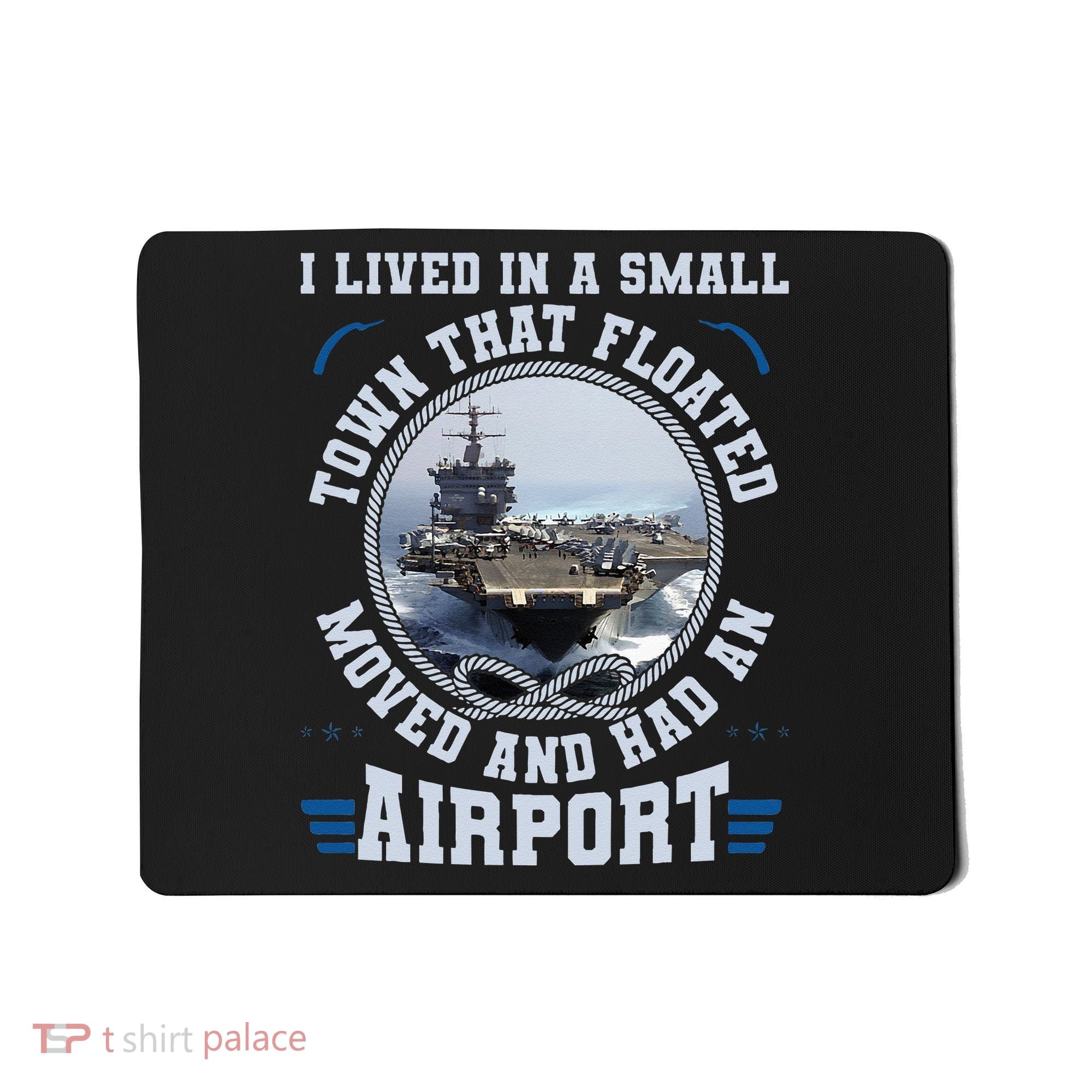 I Lived In A Small Town That Floated U S Aircraft Carrier Mousepad