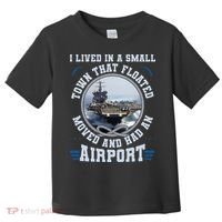 I Lived In A Small Town That Floated U S Aircraft Carrier Toddler T-Shirt thumb 0