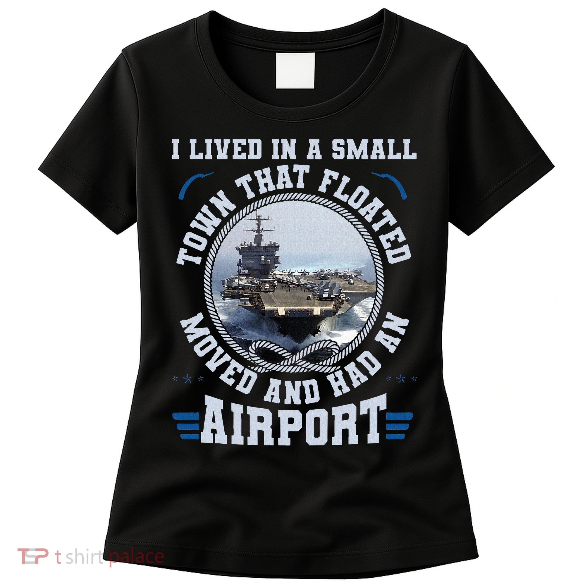 I Lived In A Small Town That Floated U S Aircraft Carrier Women's T-Shirt