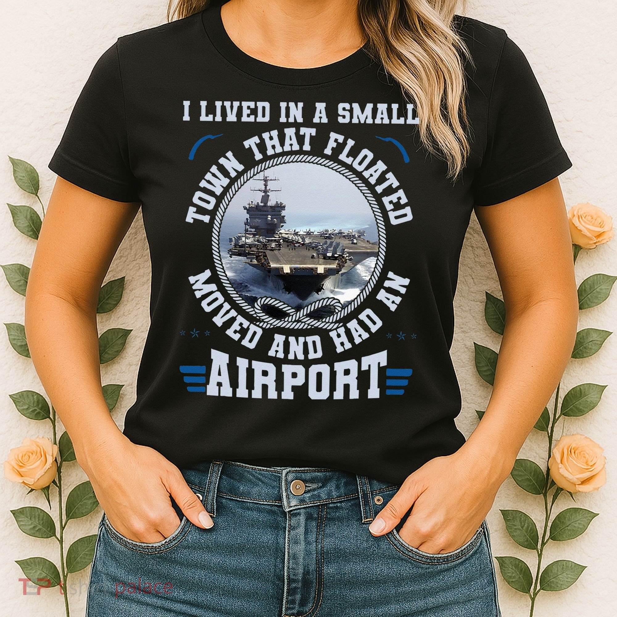 I Lived In A Small Town That Floated U S Aircraft Carrier Women's T-Shirt