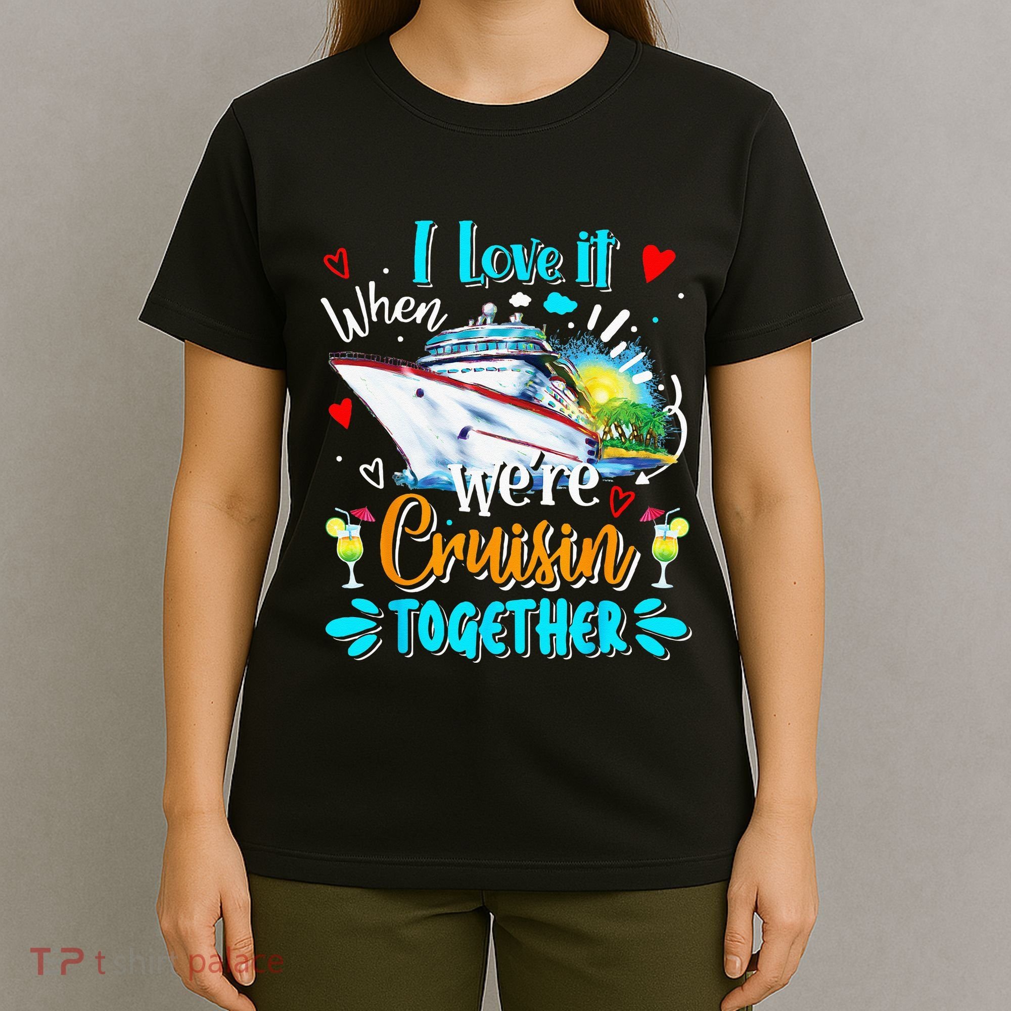 I Love It When We Are Cruisin Together Funny Cruise Lover T-Shirt