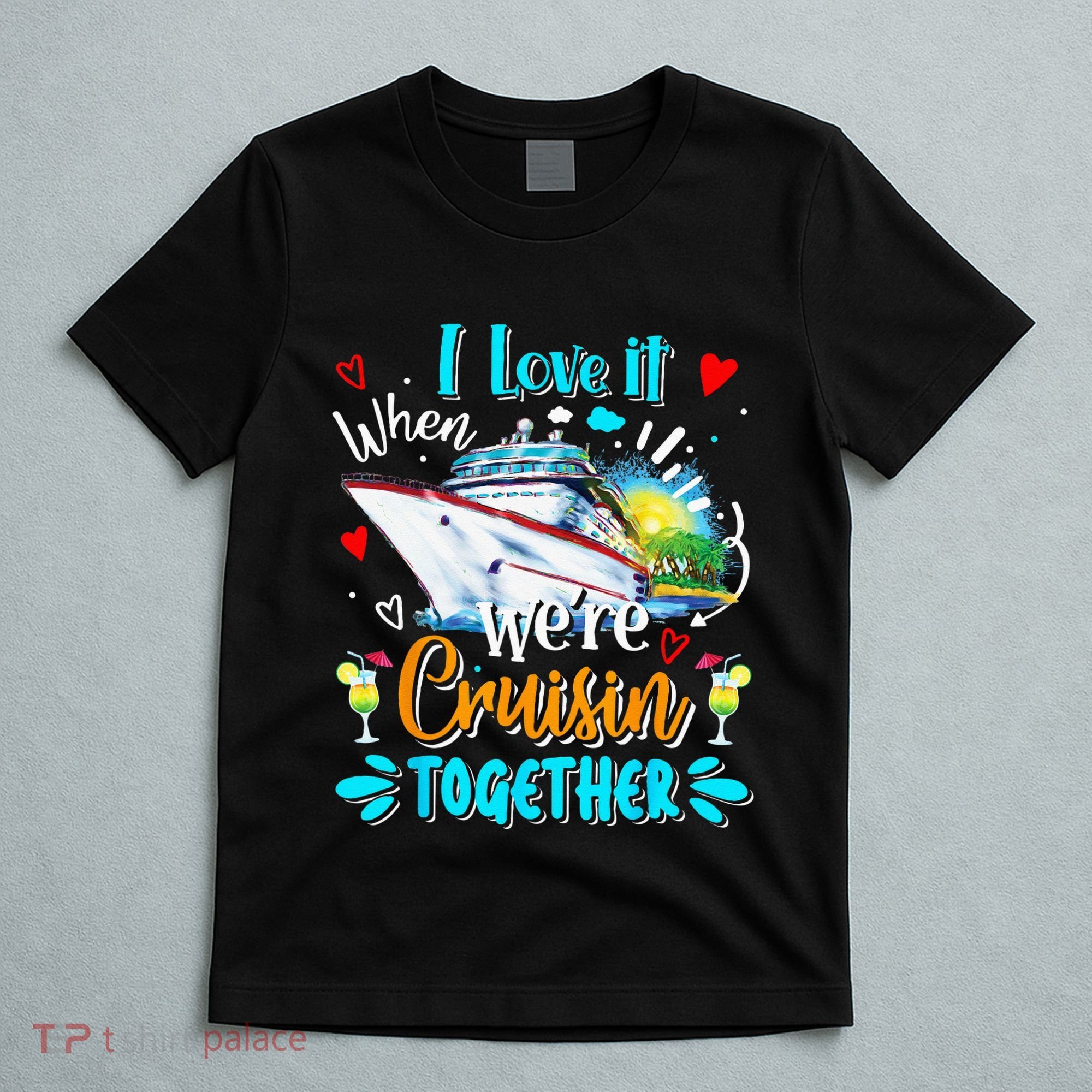 I Love It When We Are Cruisin Together Funny Cruise Lover T-Shirt