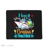 I Love It When We Are Cruisin Together Funny Cruise Lover Mousepad thumb 0