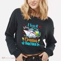 I Love It When We Are Cruisin Together Funny Cruise Lover Cropped Pullover Crew thumb 2
