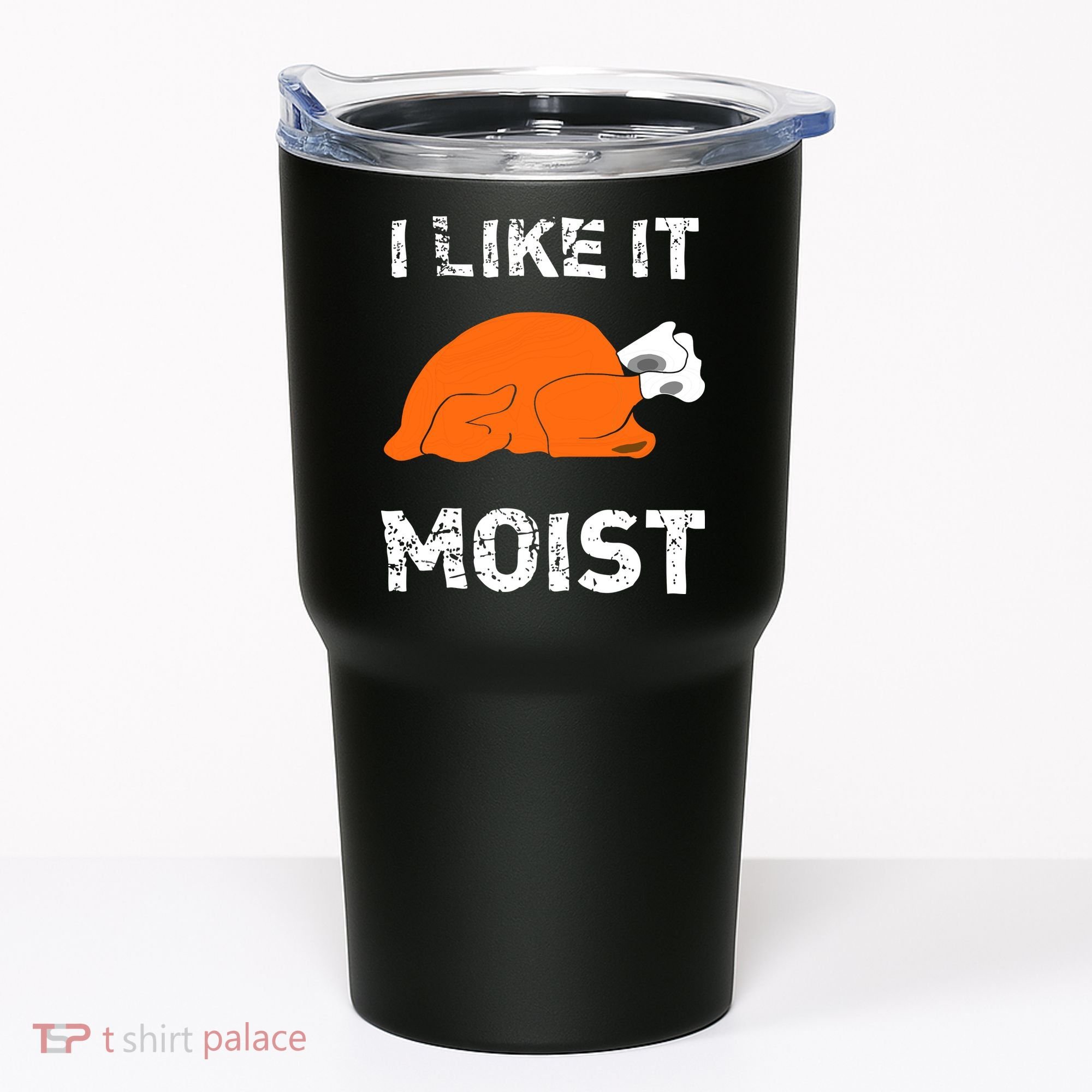 I Like It Moist Funny Turkey Thanksgiving Tumbler