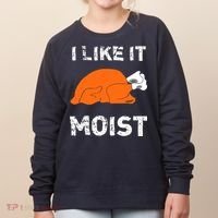 I Like It Moist Funny Turkey Thanksgiving Women's Sweatshirt thumb 0