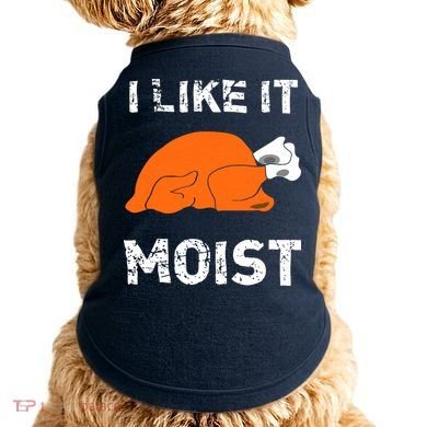 I Like It Moist Funny Turkey Thanksgiving Doggie Tank