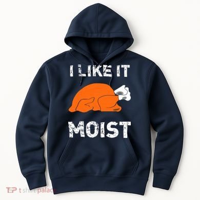 I Like It Moist Funny Turkey Thanksgiving Hoodie