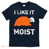 I Like It Moist Funny Turkey Thanksgiving T-Shirt thumb 0