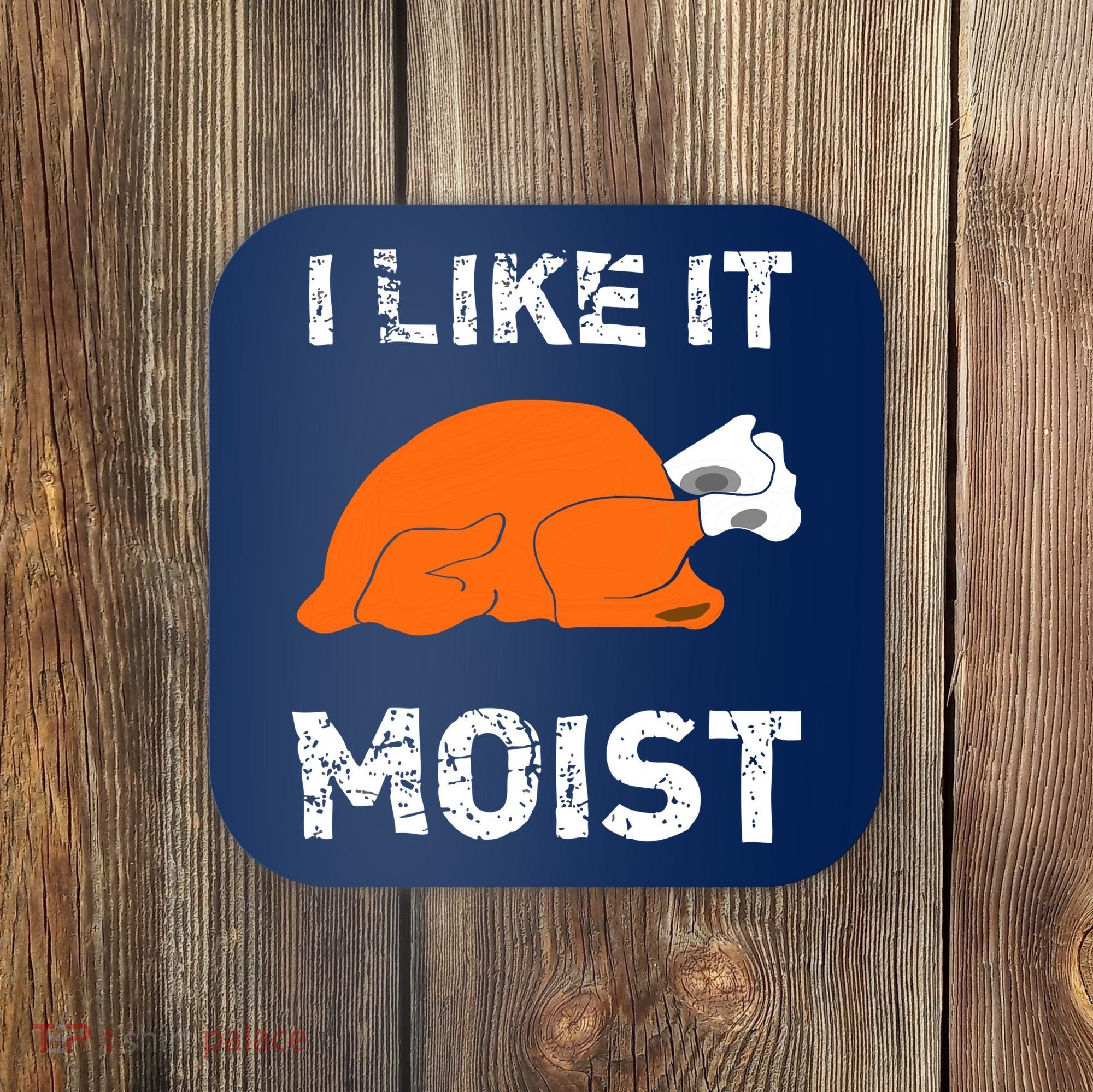 I Like It Moist Funny Turkey Thanksgiving Coaster