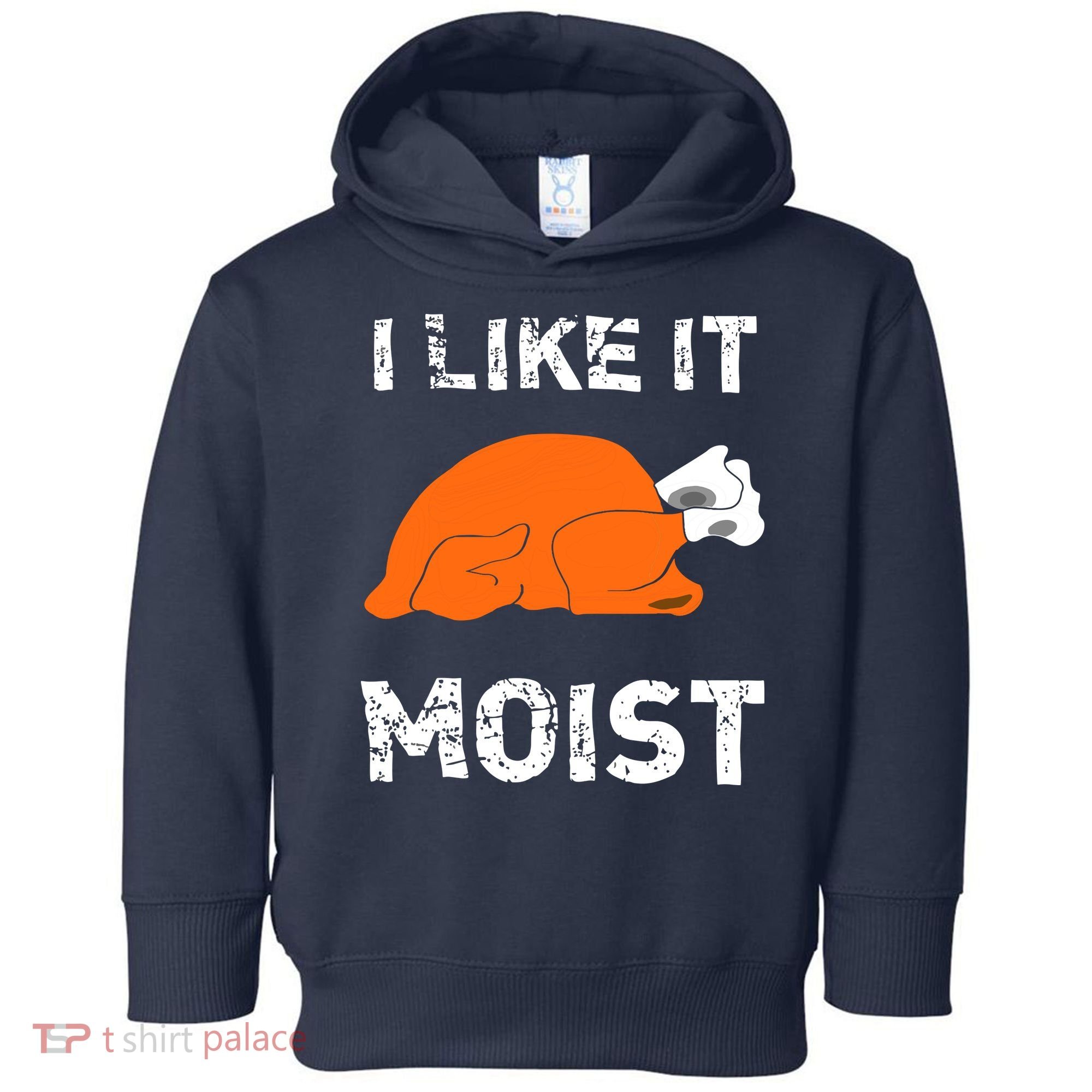 I Like It Moist Funny Turkey Thanksgiving Toddler Hoodie