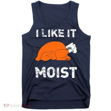 I Like It Moist Funny Turkey Thanksgiving Tank Top
