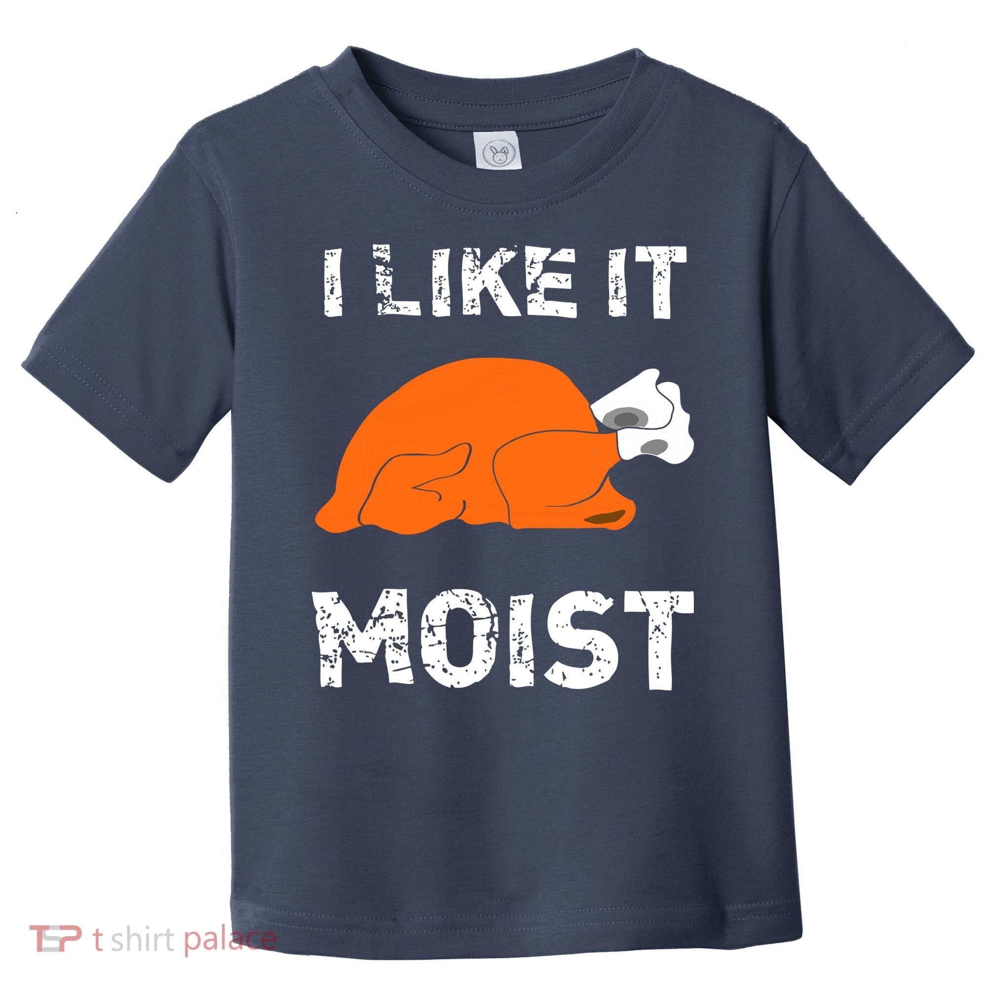 I Like It Moist Funny Turkey Thanksgiving Toddler T-Shirt