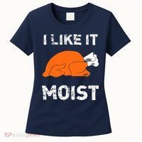 I Like It Moist Funny Turkey Thanksgiving Women's T-Shirt thumb 0