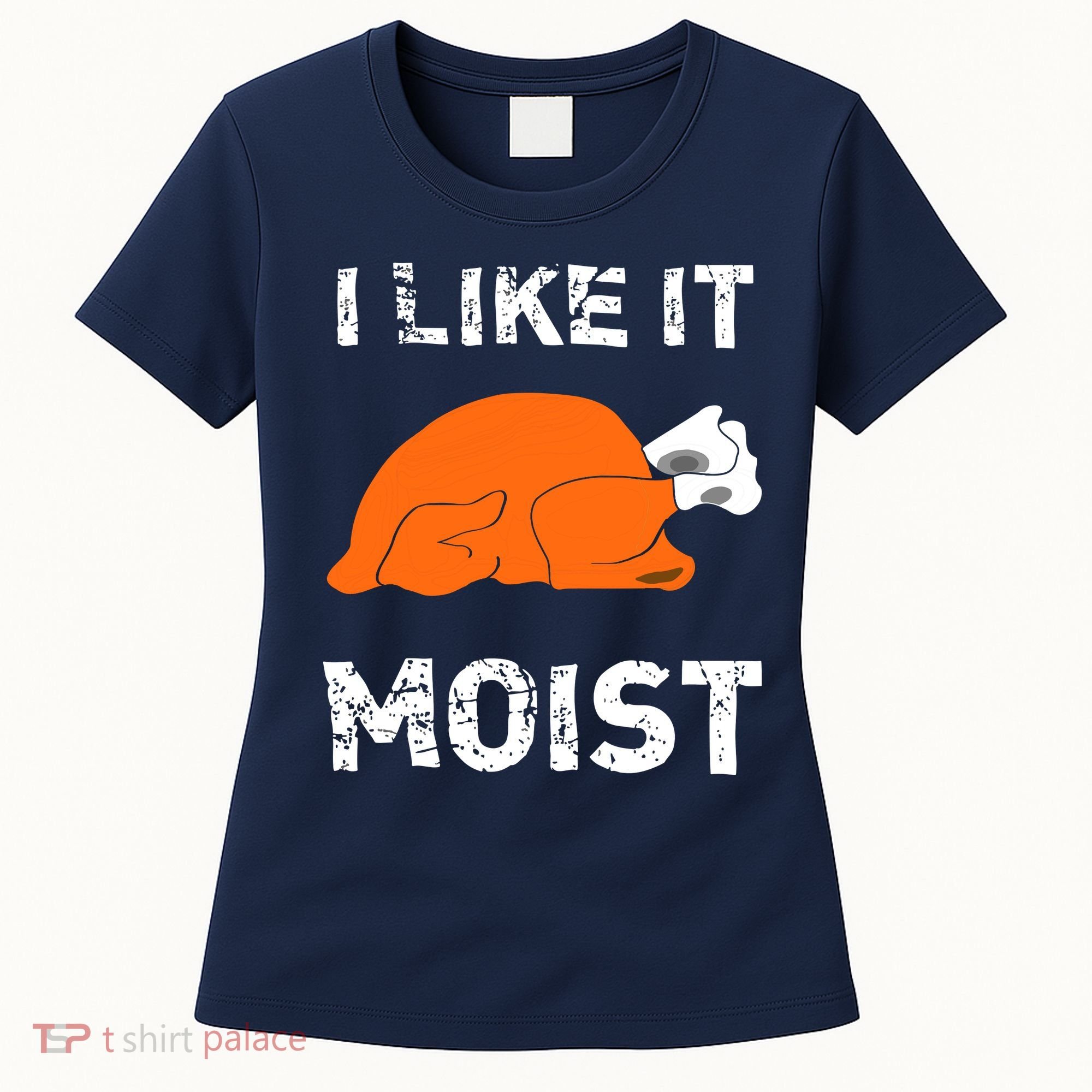 I Like It Moist Funny Turkey Thanksgiving Women's T-Shirt