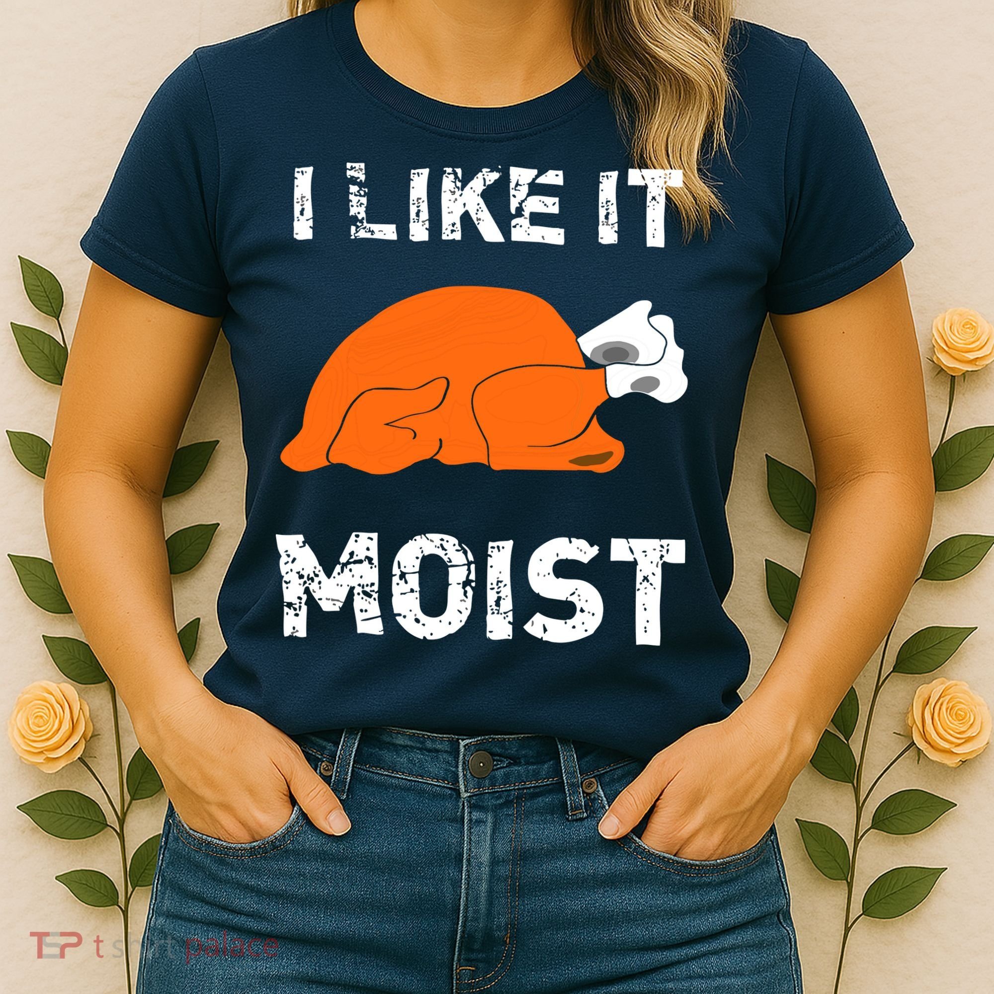 I Like It Moist Funny Turkey Thanksgiving Women's T-Shirt