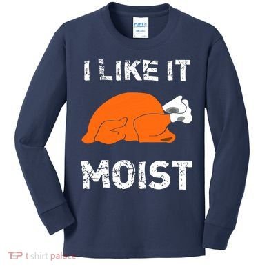 I Like It Moist Funny Turkey Thanksgiving Kids Long Sleeve Shirt