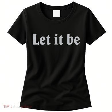 Inspirational Let It Be Design for a Positive Lifestyle Women's T-Shirt