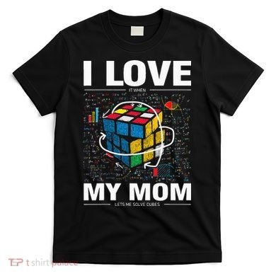 I Love It When My Mom Lets Me Solve Cubes Speedcubing T-Shirt