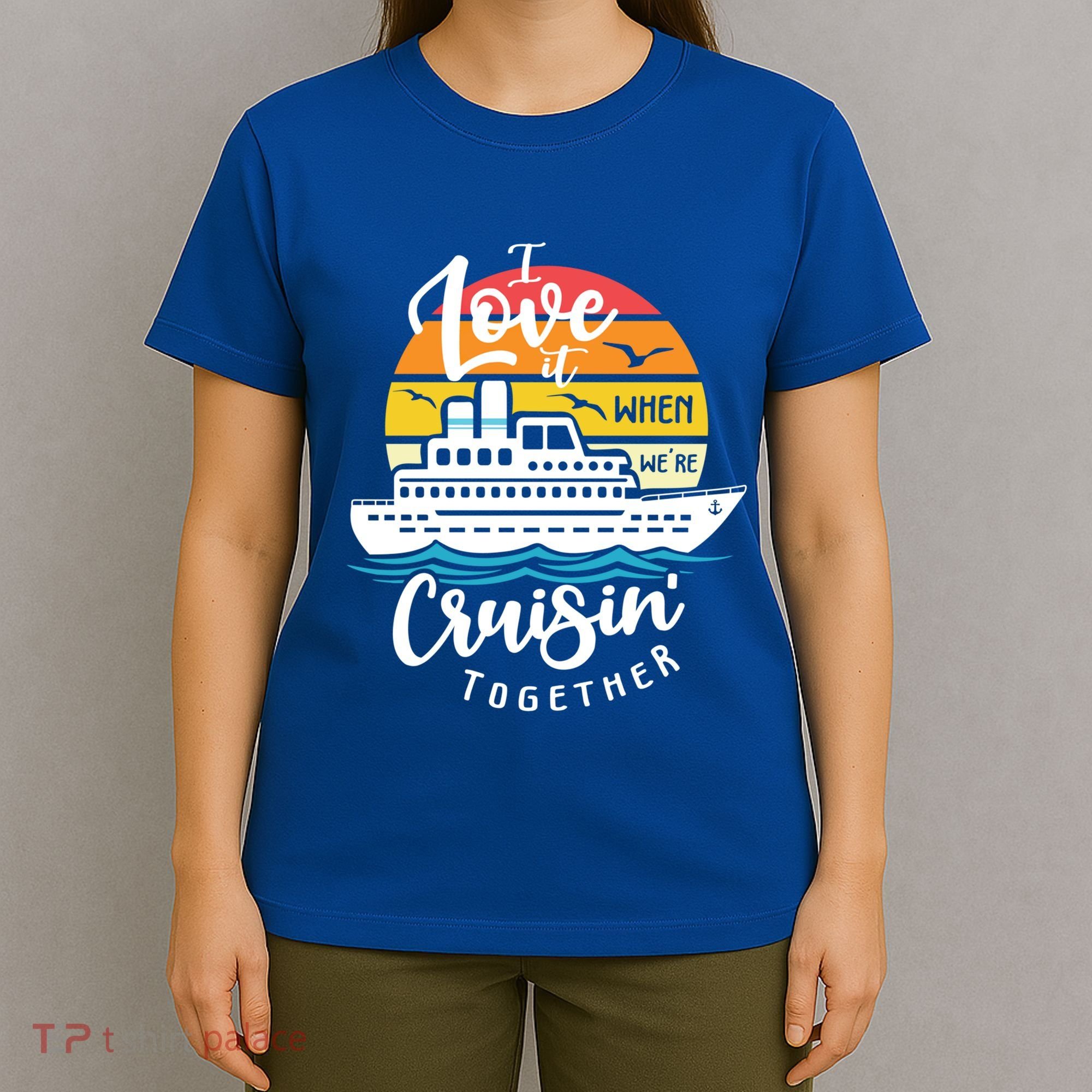 I Love It When Were Cruisin Together Nautical Sailing Gift T-Shirt