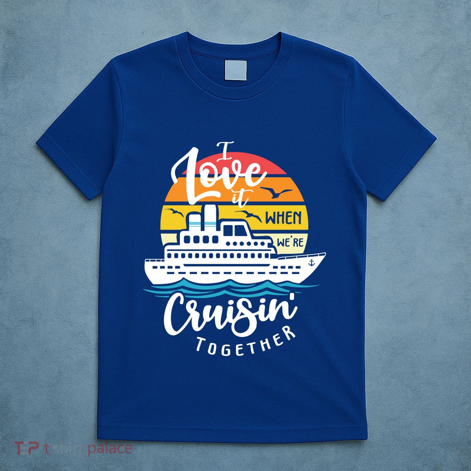 I Love It When Were Cruisin Together Nautical Sailing Gift T-Shirt