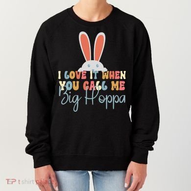 I Love It When You Call Me Big Hoppa Bunny Ear Easter Day Women's Sweatshirt