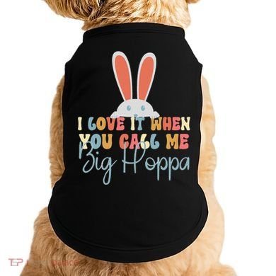 I Love It When You Call Me Big Hoppa Bunny Ear Easter Day Doggie Tank