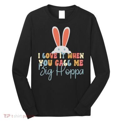 I Love It When You Call Me Big Hoppa Bunny Ear Easter Day Long Sleeve Shirt