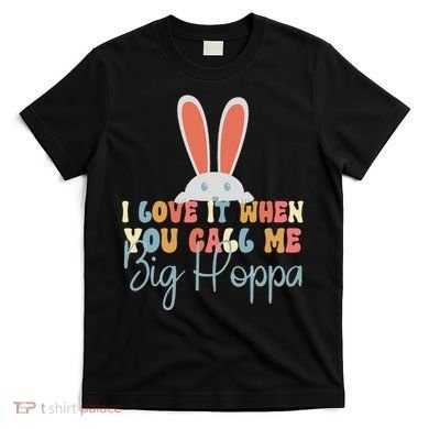 I Love It When You Call Me Big Hoppa Bunny Ear Easter Day T-Shirt