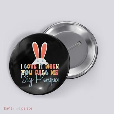 I Love It When You Call Me Big Hoppa Bunny Ear Easter Day Button