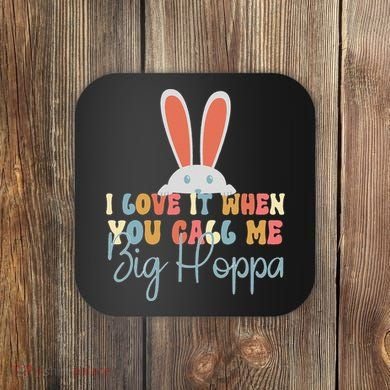 I Love It When You Call Me Big Hoppa Bunny Ear Easter Day Coaster