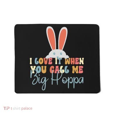 I Love It When You Call Me Big Hoppa Bunny Ear Easter Day Mousepad