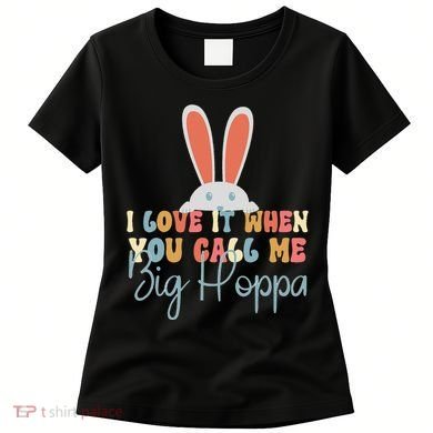 I Love It When You Call Me Big Hoppa Bunny Ear Easter Day Women's T-Shirt