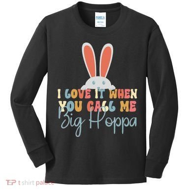 I Love It When You Call Me Big Hoppa Bunny Ear Easter Day Kids Long Sleeve Shirt