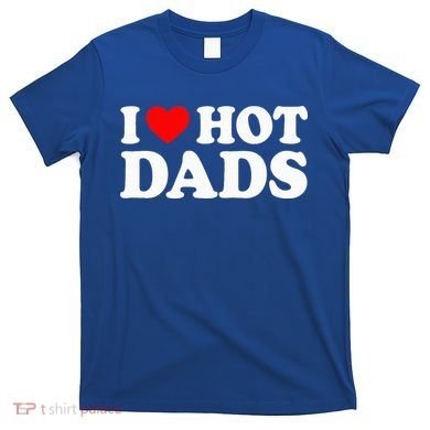 I Love  I Heart Hot Dads    T-Shirt