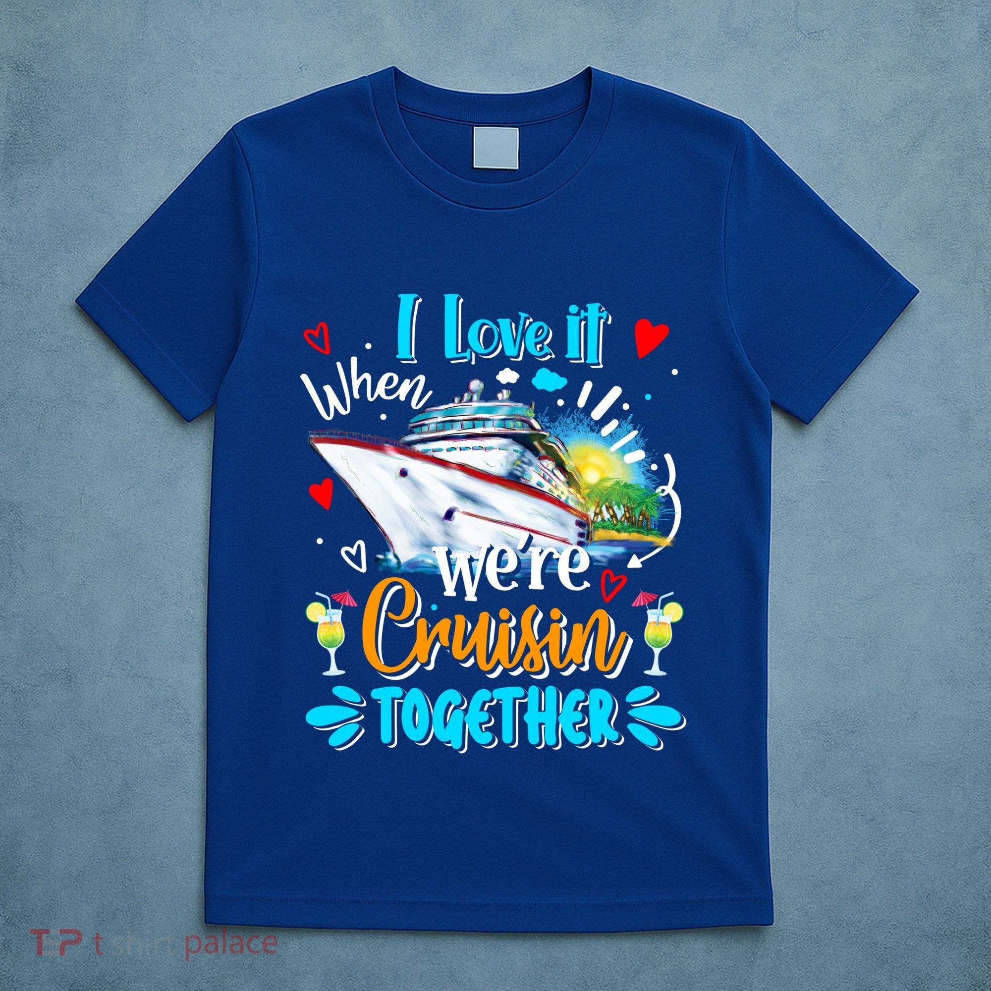 I Love It When We Are Cruisin Together Funny Cruise Lover Gift T-Shirt