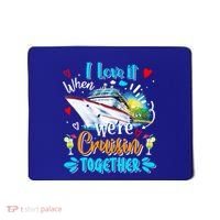 I Love It When We Are Cruisin Together Funny Cruise Lover Gift Mousepad thumb 0