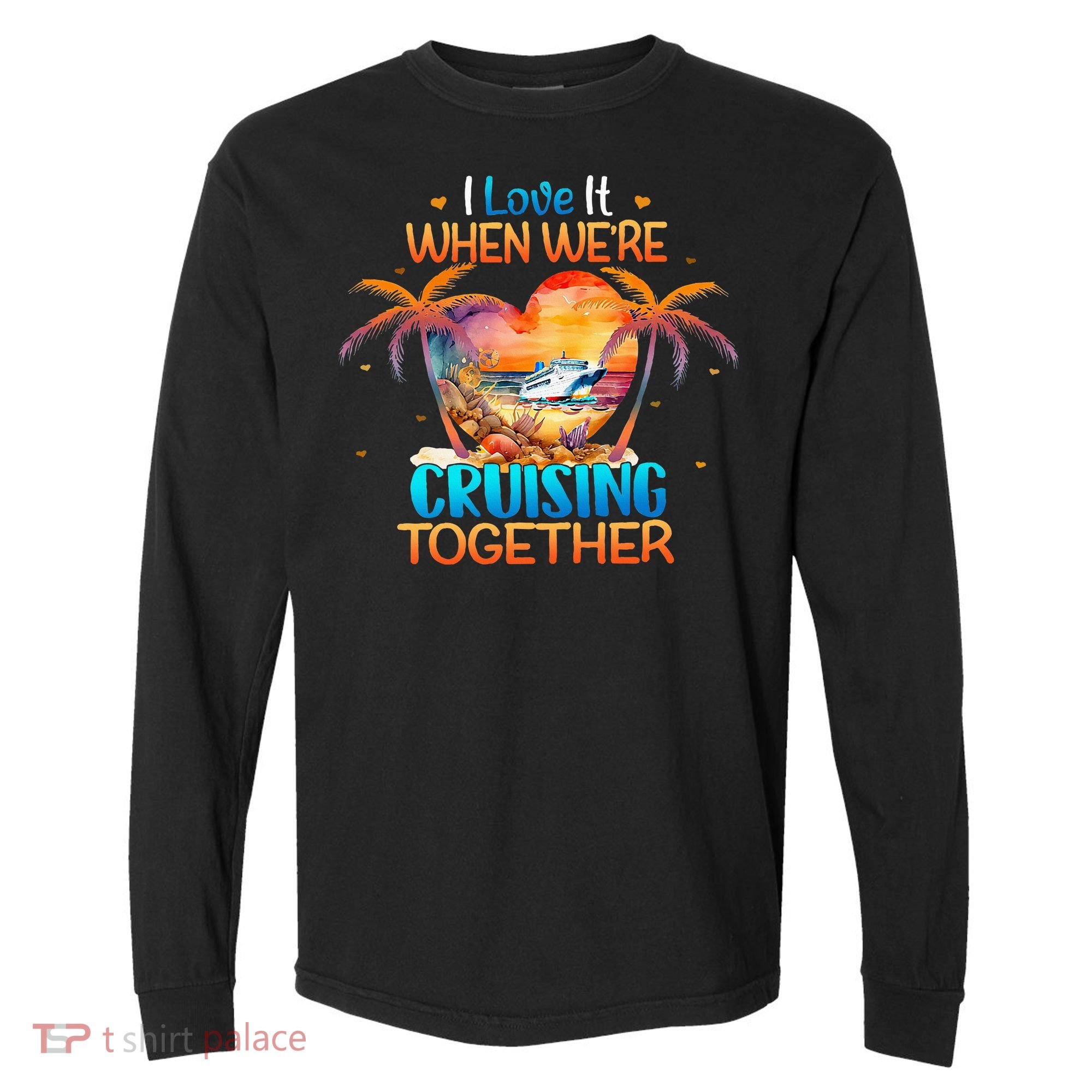 I Love It When WeRe Cruising Together Cruise Comfort Colors Heavyweight Long Sleeve T-Shirt