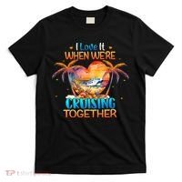 I Love It When WeRe Cruising Together Cruise T-Shirt thumb 0