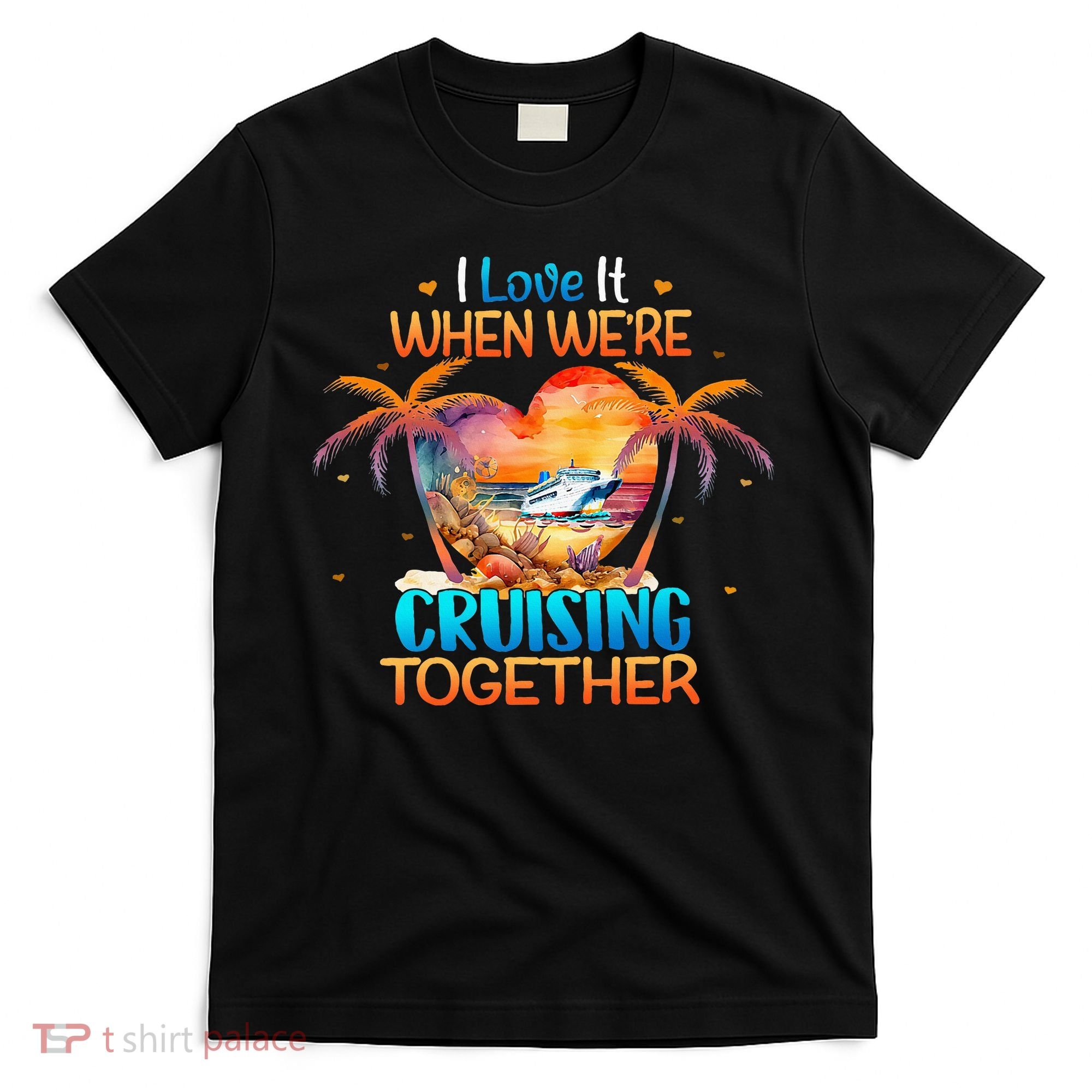 I Love It When WeRe Cruising Together Cruise T-Shirt