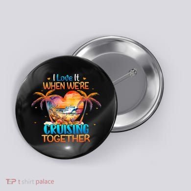 I Love It When WeRe Cruising Together Cruise Button