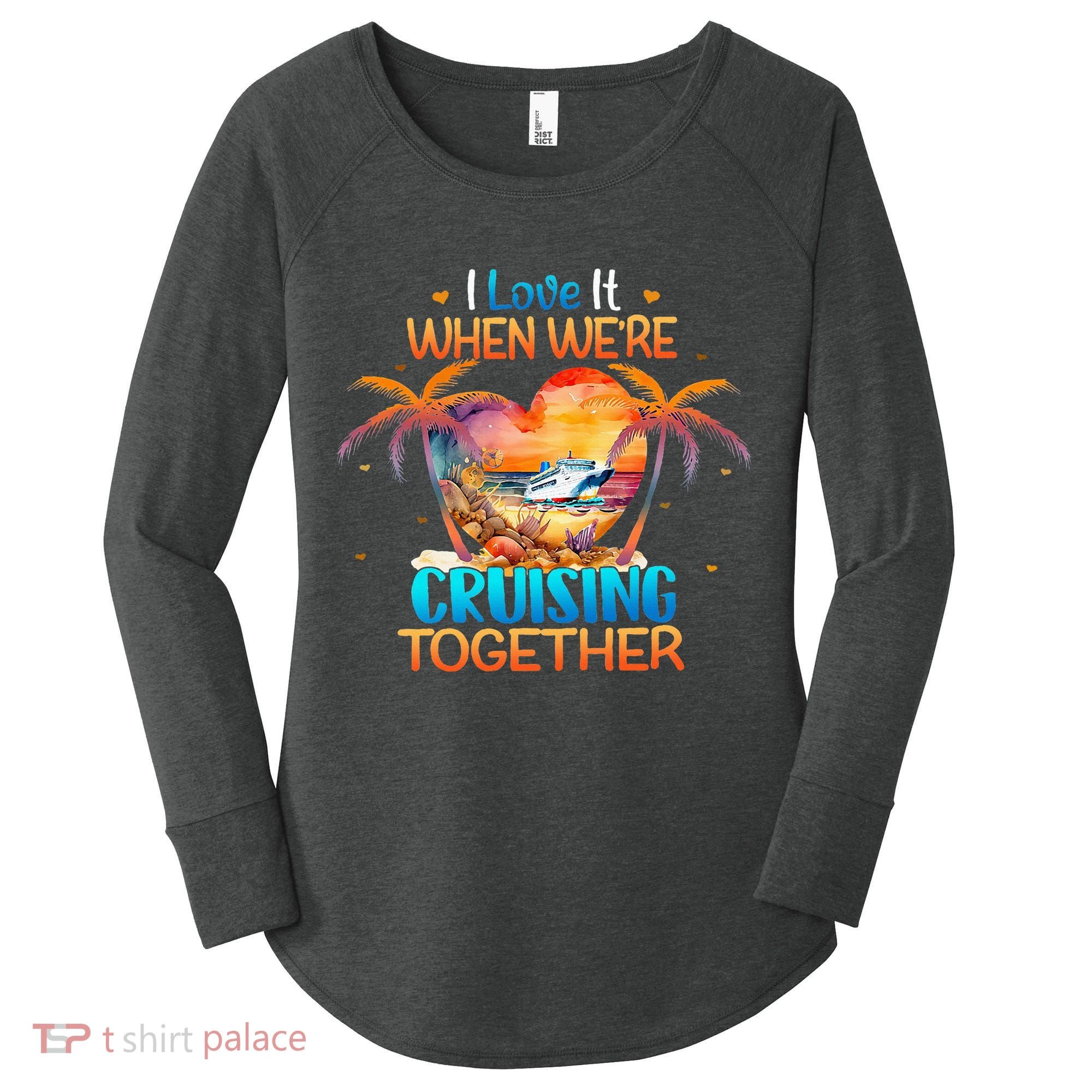 I Love It When WeRe Cruising Together Cruise Women's Perfect Tri Tunic Long Sleeve Shirt