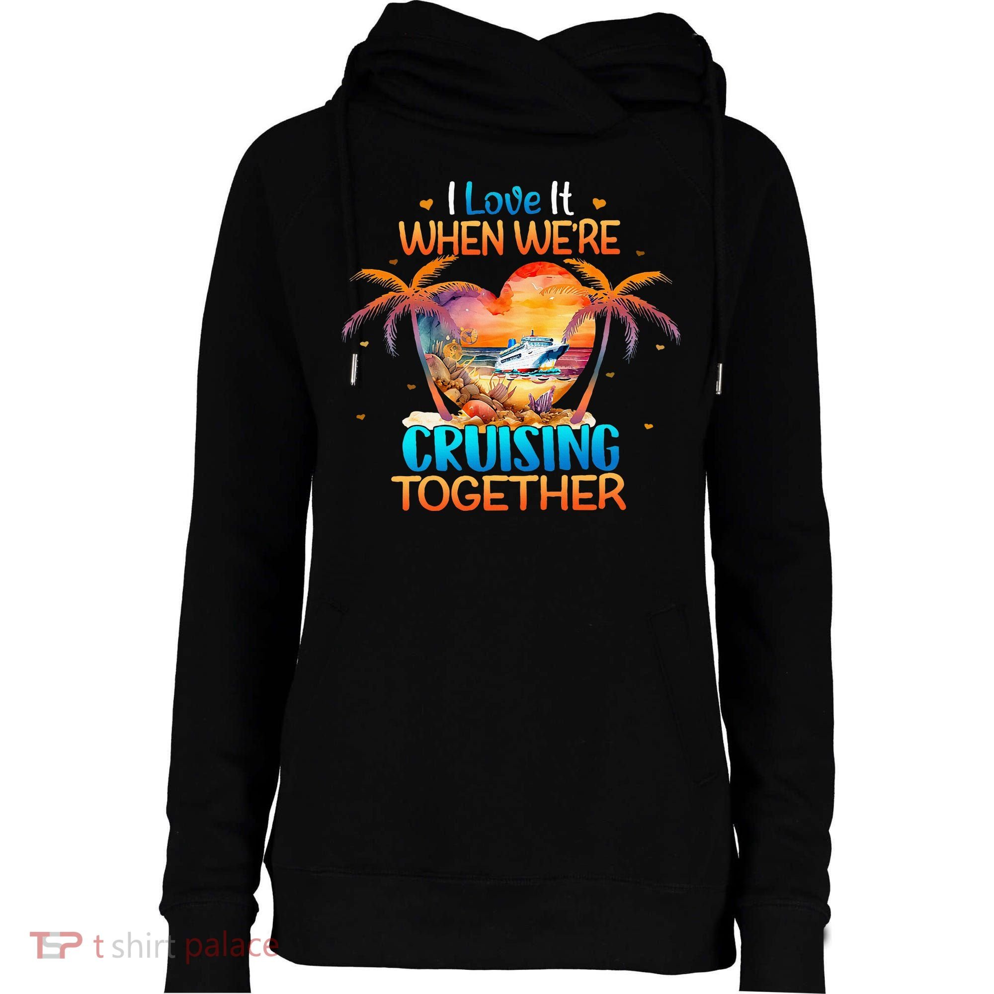 I Love It When WeRe Cruising Together Cruise Womens Funnel Neck Pullover Hood