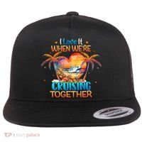I Love It When WeRe Cruising Together Cruise Flat Bill Trucker Hat thumb 0