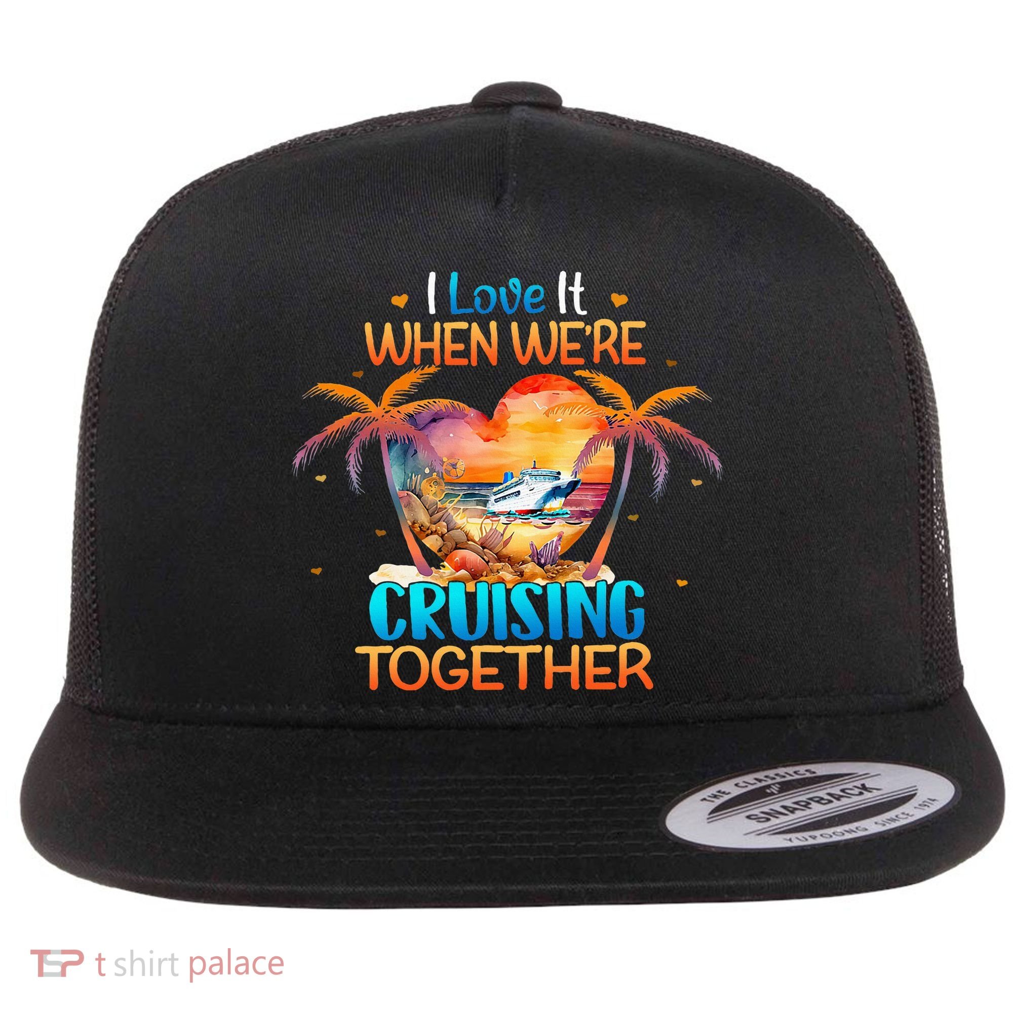 I Love It When WeRe Cruising Together Cruise Flat Bill Trucker Hat